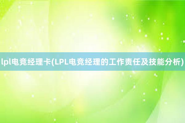 lpl电竞经理卡(LPL电竞经理的工作责任及技能分析)