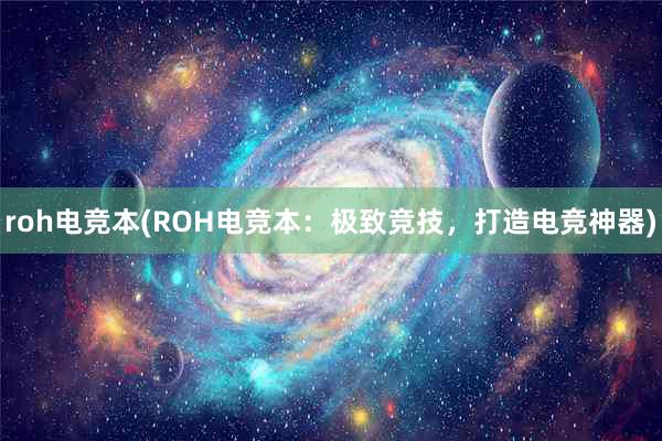 roh电竞本(ROH电竞本：极致竞技，打造电竞神器)