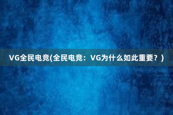 VG全民电竞(全民电竞：VG为什么如此重要？)