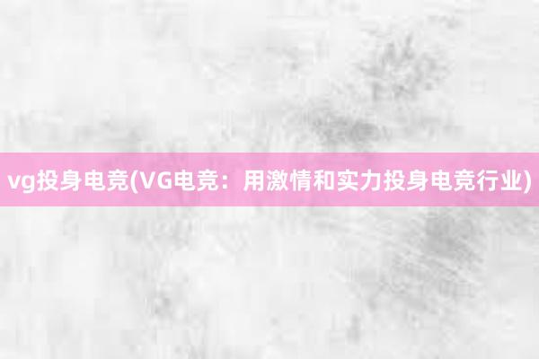 vg投身电竞(VG电竞：用激情和实力投身电竞行业)