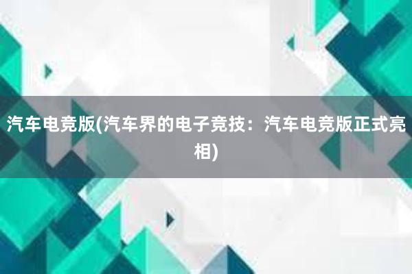 汽车电竞版(汽车界的电子竞技：汽车电竞版正式亮相)