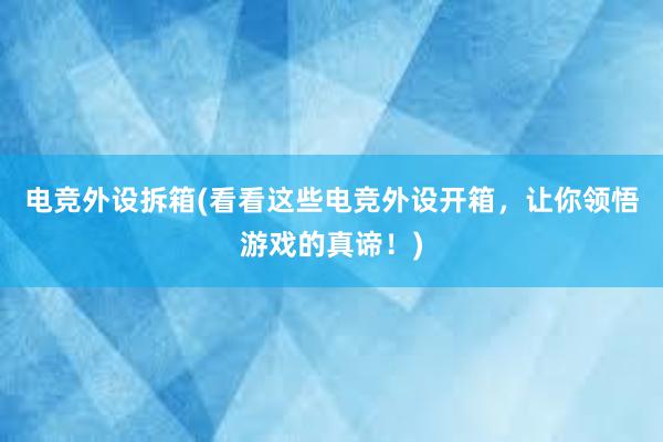 电竞外设拆箱(看看这些电竞外设开箱，让你领悟游戏的真谛！)