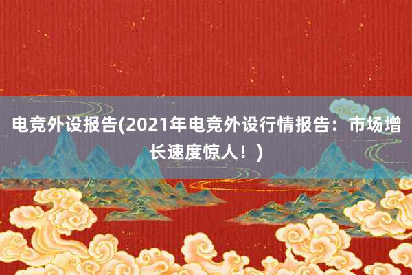 电竞外设报告(2021年电竞外设行情报告：市场增长速度惊人！)