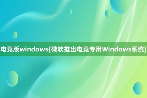 电竞版windows(微软推出电竞专用Windows系统　)