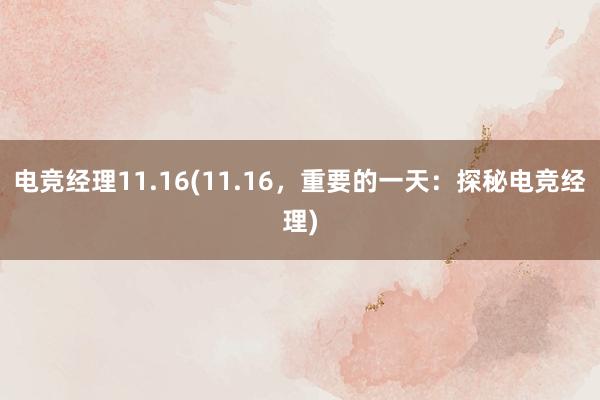 电竞经理11.16(11.16，重要的一天：探秘电竞经理)