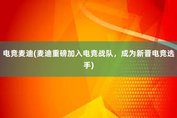 电竞麦迪(麦迪重磅加入电竞战队，成为新晋电竞选手)