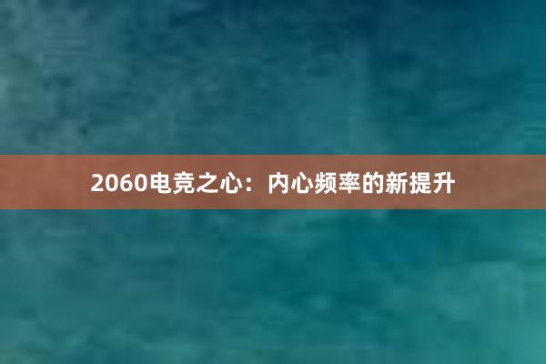 2060电竞之心：内心频率的新提升