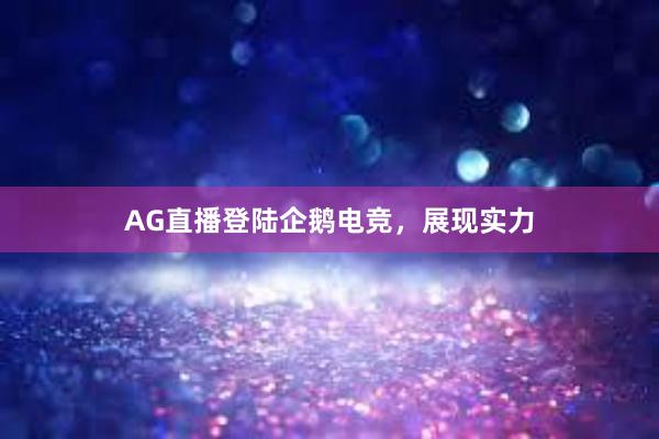 AG直播登陆企鹅电竞，展现实力