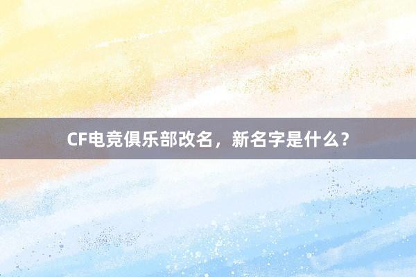 CF电竞俱乐部改名，新名字是什么？