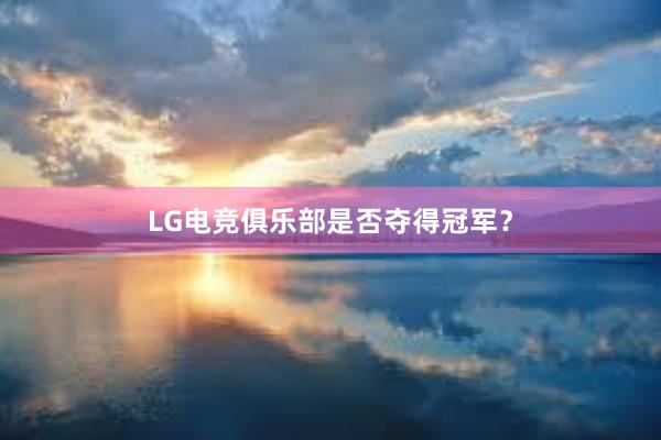 LG电竞俱乐部是否夺得冠军？