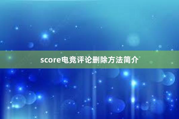 score电竞评论删除方法简介