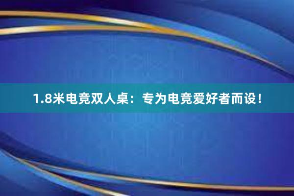 1.8米电竞双人桌：专为电竞爱好者而设！