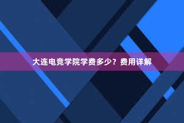 大连电竞学院学费多少？费用详解