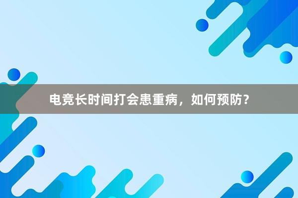 电竞长时间打会患重病，如何预防？