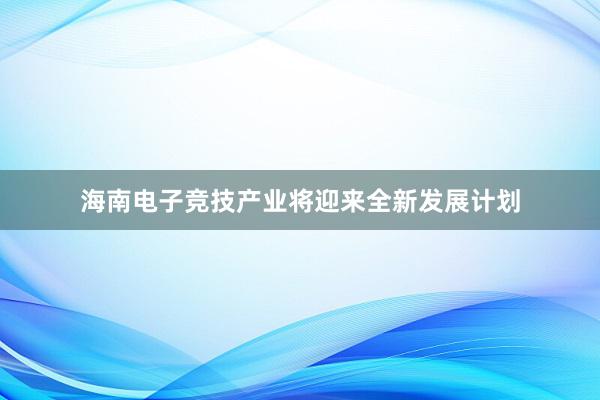 海南电子竞技产业将迎来全新发展计划