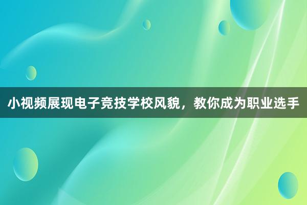 小视频展现电子竞技学校风貌，教你成为职业选手