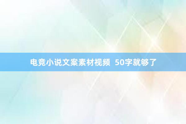 电竞小说文案素材视频  50字就够了