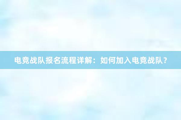 电竞战队报名流程详解：如何加入电竞战队？