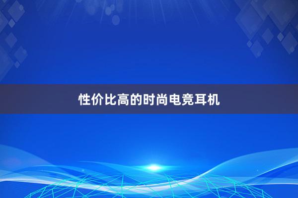 性价比高的时尚电竞耳机