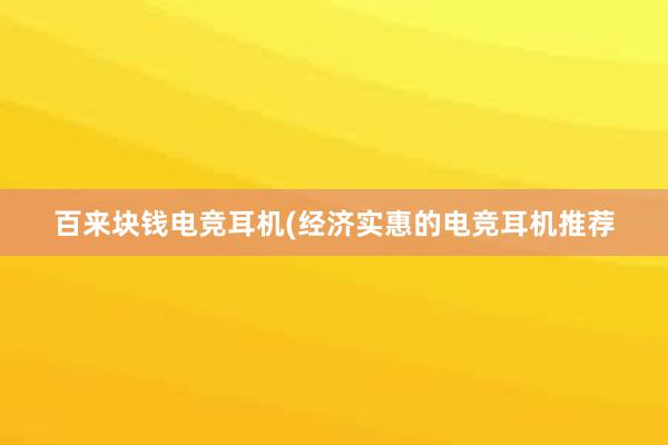 百来块钱电竞耳机(经济实惠的电竞耳机推荐