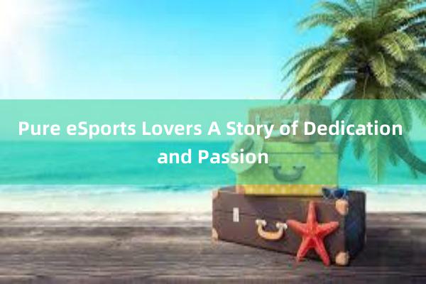 Pure eSports Lovers A Story of Dedication and Passion