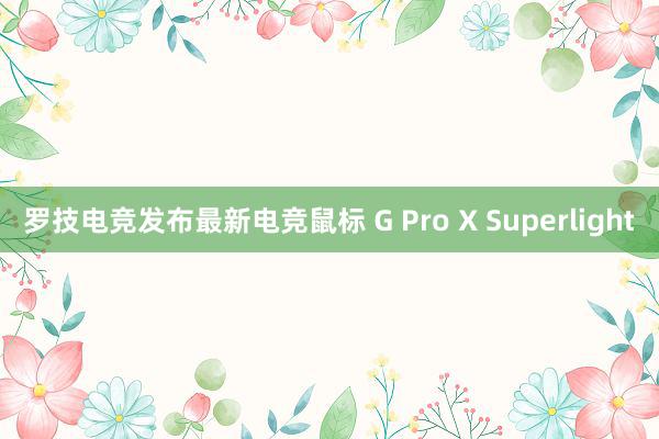 罗技电竞发布最新电竞鼠标 G Pro X Superlight